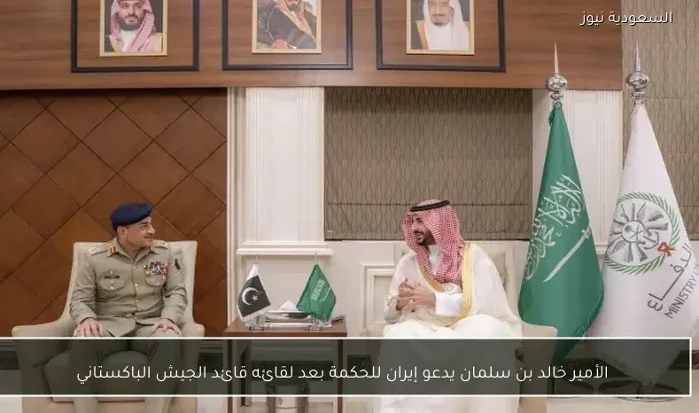 الأمير خالد بن سلمان يدعو إيران للحكمة بعد لقائه قائد الجيش الباكستاني
