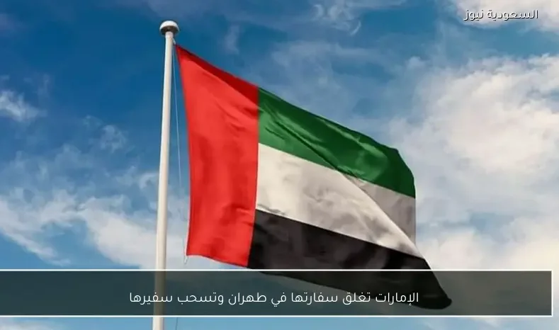 الإمارات تغلق سفارتها في طهران وتسحب سفيرها