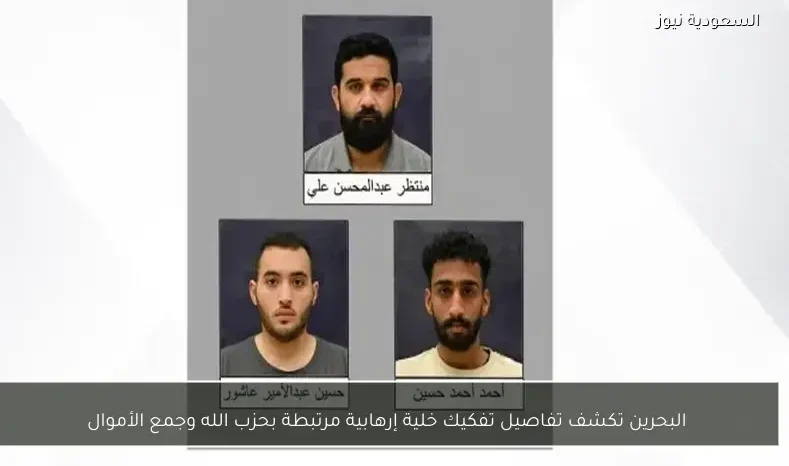 البحرين تكشف تفاصيل تفكيك خلية إرهابية مرتبطة بحزب الله وجمع الأموال