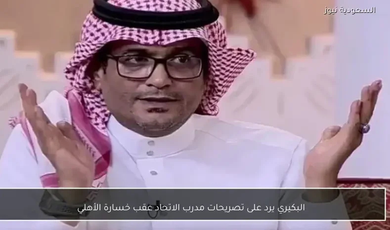البكيري يرد على تصريحات مدرب الاتحاد عقب خسارة الأهلي