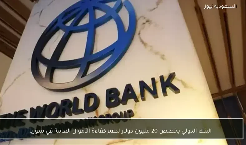 البنك الدولي يخصص 20 مليون دولار لدعم كفاءة الأموال العامة في سوريا