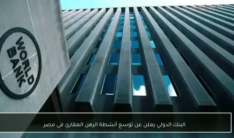 البنك الدولي يعلن عن توسع أنشطة الرهن العقاري في مصر