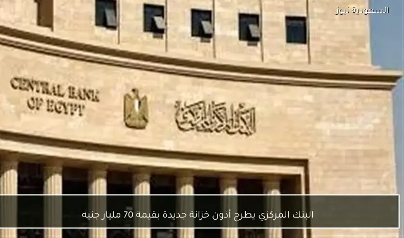 البنك المركزي يطرح أذون خزانة جديدة بقيمة 70 مليار جنيه