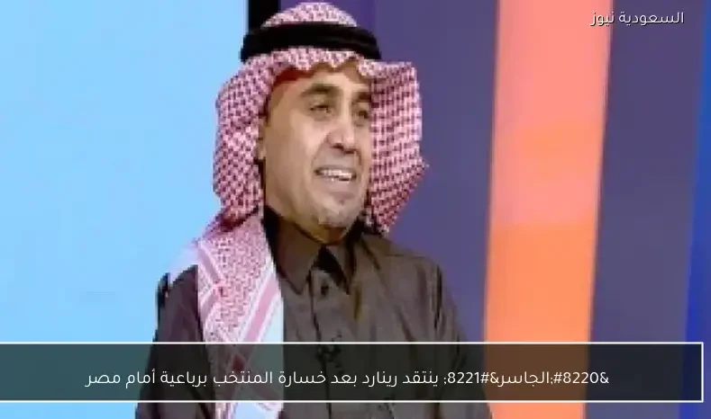 “الجاسر” ينتقد رينارد بعد خسارة المنتخب برباعية أمام مصر