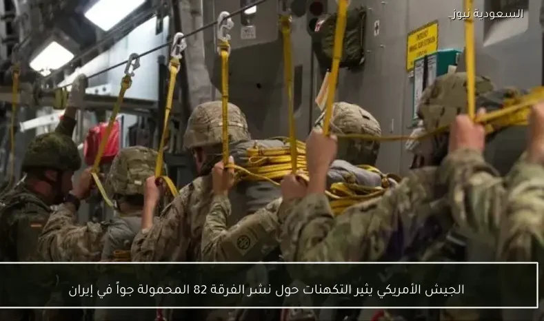 الجيش الأمريكي يثير التكهنات حول نشر الفرقة 82 المحمولة جواً في إيران