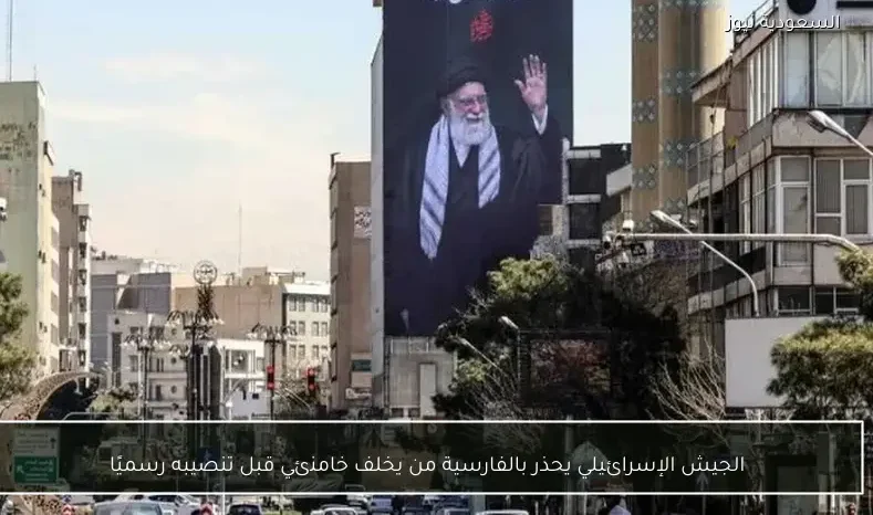 الجيش الإسرائيلي يحذر بالفارسية من يخلف خامنئي قبل تنصيبه رسميًا