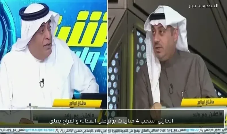الحارثي: سحب 4 مباريات يؤثر على العدالة والفراج يعلق