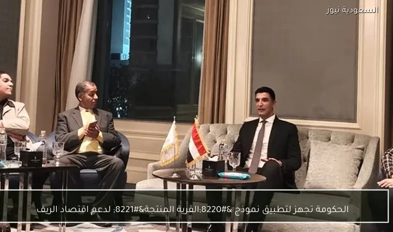 الحكومة تجهز لتطبيق نموذج “القرية المنتجة” لدعم اقتصاد الريف