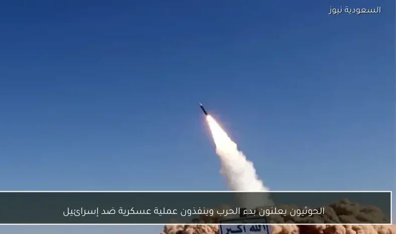 الحوثيون يعلنون بدء الحرب وينفذون عملية عسكرية ضد إسرائيل