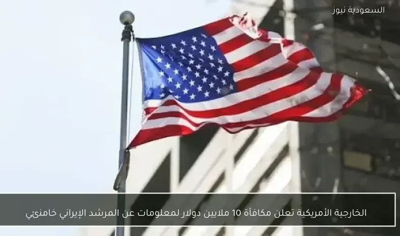 الخارجية الأمريكية تعلن مكافأة 10 ملايين دولار لمعلومات عن المرشد الإيراني خامنئي