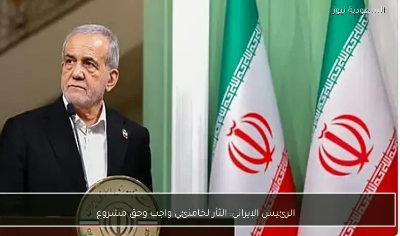 الرئيس الإيراني: الثأر لخامنئي واجب وحق مشروع