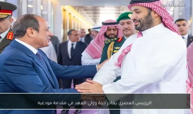 الرئيس المصري يغادر جدة وولي العهد في مقدمة مودعيه