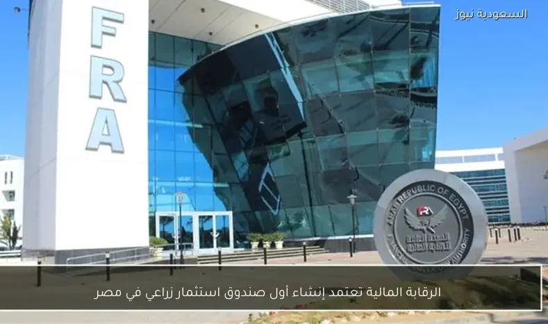 الرقابة المالية تعتمد إنشاء أول صندوق استثمار زراعي في مصر
