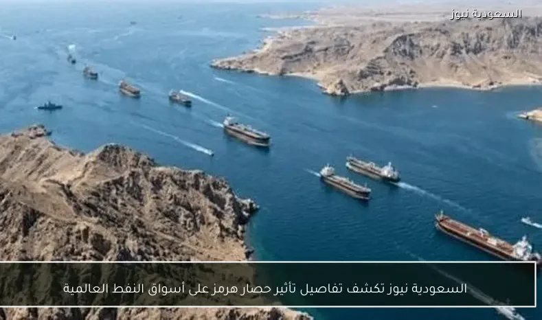 السعودية نيوز تكشف تفاصيل تأثير حصار هرمز على أسواق النفط العالمية