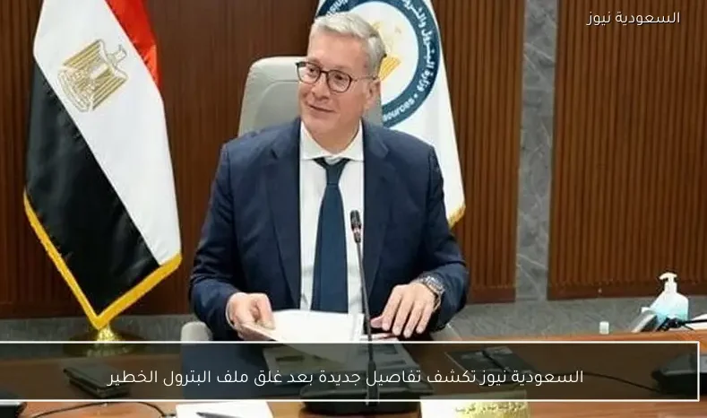 السعودية نيوز تكشف تفاصيل جديدة بعد غلق ملف البترول الخطير