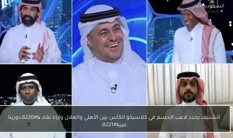 الشنيف يحدد لاعب الحسم في كلاسيكو الكأس بين الأهلي والهلال وآراء نقاد “دورينا غير”