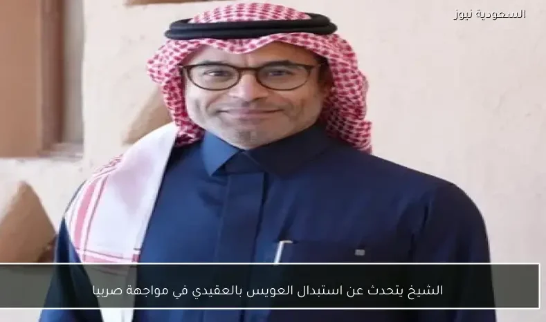 الشيخ يتحدث عن استبدال العويس بالعقيدي في مواجهة صربيا