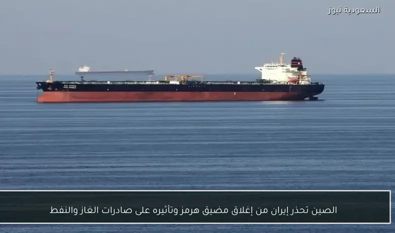 الصين تحذر إيران من إغلاق مضيق هرمز وتأثيره على صادرات الغاز والنفط