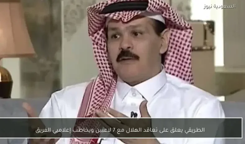 الطريقي يعلق على تعاقد الهلال مع 7 لاعبين ويخاطب إعلاميي الفريق