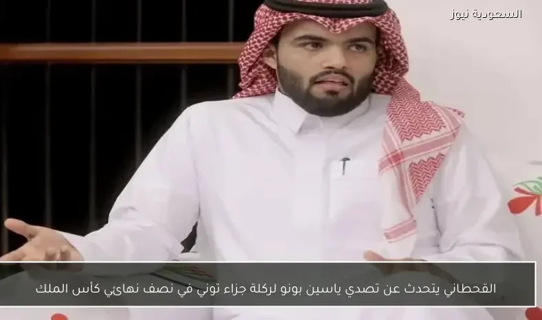 القحطاني يتحدث عن تصدي ياسين بونو لركلة جزاء توني في نصف نهائي كأس الملك