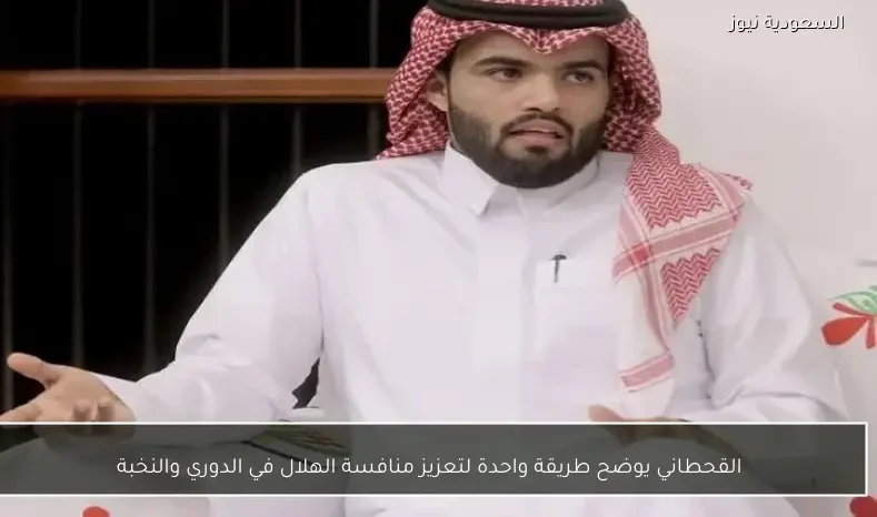 القحطاني يوضح طريقة واحدة لتعزيز منافسة الهلال في الدوري والنخبة