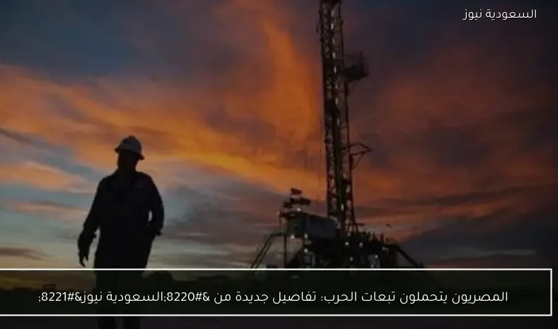 المصريون يتحملون تبعات الحرب: تفاصيل جديدة من “السعودية نيوز”