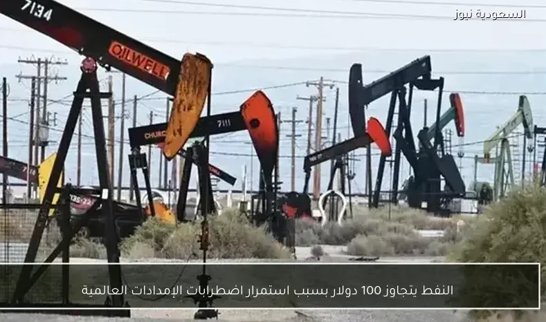 النفط يتجاوز 100 دولار بسبب استمرار اضطرابات الإمدادات العالمية