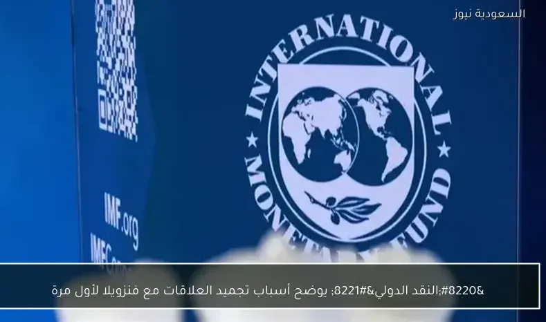 “النقد الدولي” يوضح أسباب تجميد العلاقات مع فنزويلا لأول مرة