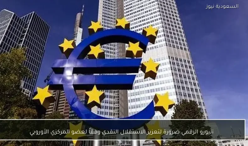اليورو الرقمي ضرورة لتعزيز الاستقلال النقدي وفقاً لعضو المركزي الأوروبي
