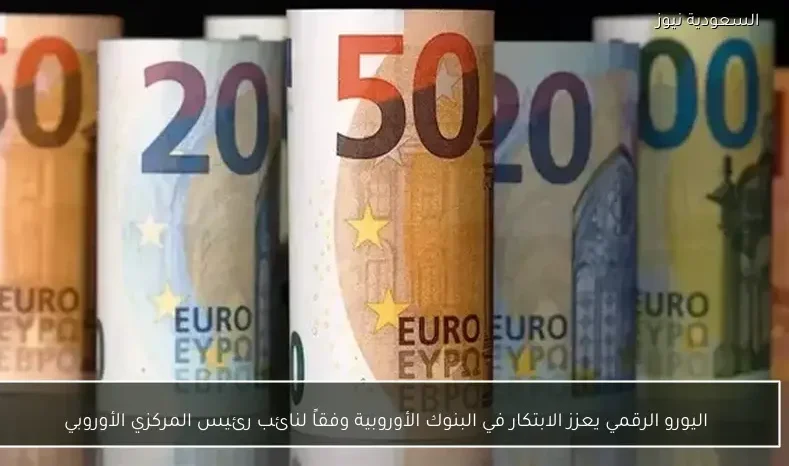 اليورو الرقمي يعزز الابتكار في البنوك الأوروبية وفقاً لنائب رئيس المركزي الأوروبي