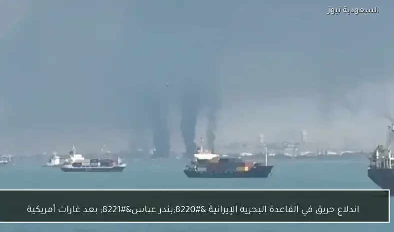 اندلاع حريق في القاعدة البحرية الإيرانية “بندر عباس” بعد غارات أمريكية