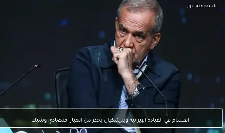 انقسام في القيادة الإيرانية وبيزشكيان يحذر من انهيار اقتصادي وشيك