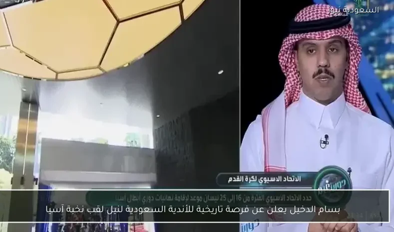 بسام الدخيل يعلن عن فرصة تاريخية للأندية السعودية لنيل لقب نخبة آسيا