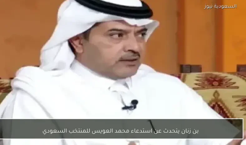 بن زنان يتحدث عن استدعاء محمد العويس للمنتخب السعودي