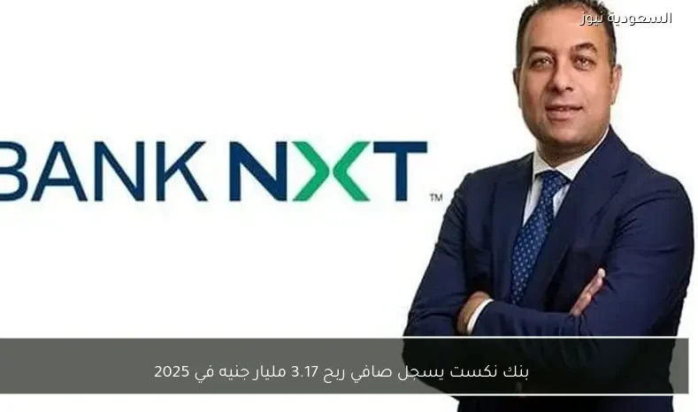 بنك نكست يسجل صافي ربح 3.17 مليار جنيه في 2025
