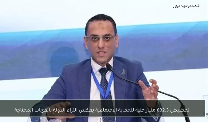 تخصيص 832.3 مليار جنيه للحماية الاجتماعية يعكس التزام الدولة بالفئات المحتاجة