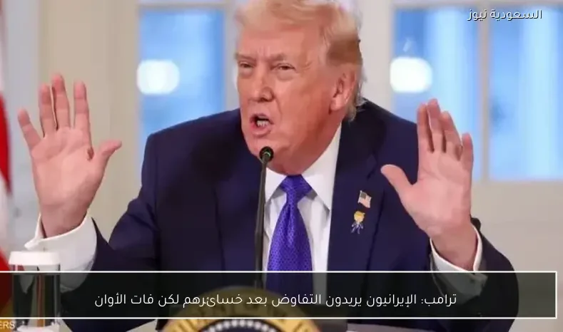 ترامب: الإيرانيون يريدون التفاوض بعد خسائرهم لكن فات الأوان