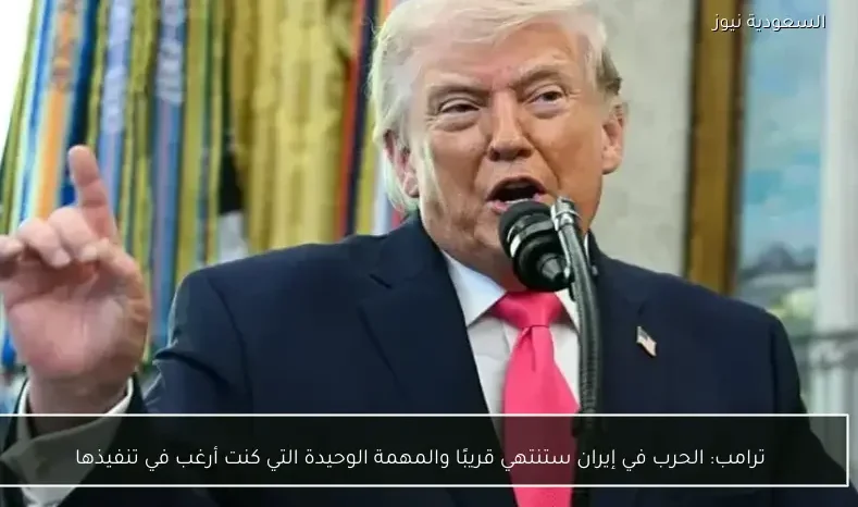 ترامب: الحرب في إيران ستنتهي قريبًا والمهمة الوحيدة التي كنت أرغب في تنفيذها