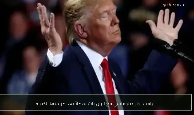 ترامب: حل دبلوماسي مع إيران بات سهلاً بعد هزيمتها الكبيرة