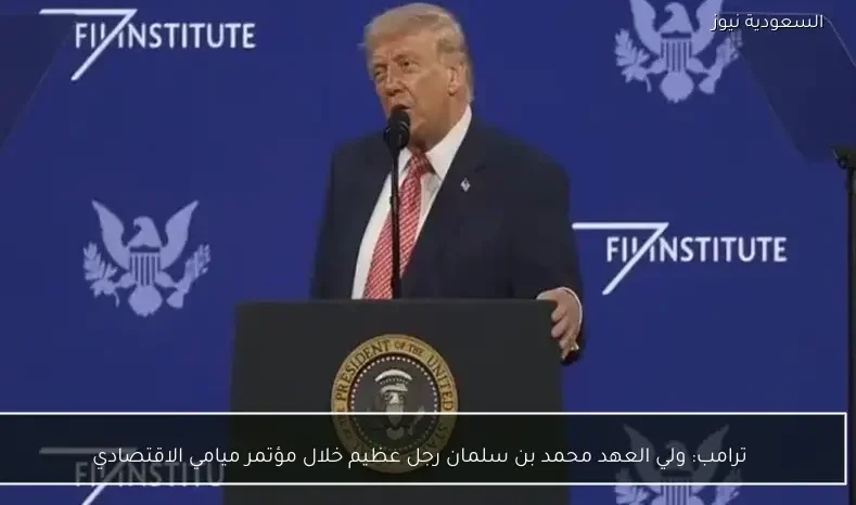 ترامب: ولي العهد محمد بن سلمان رجل عظيم خلال مؤتمر ميامي الاقتصادي