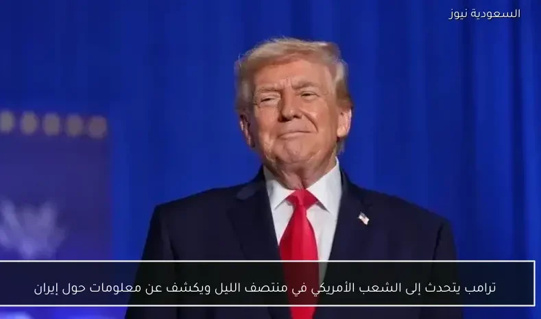 ترامب يتحدث إلى الشعب الأمريكي في منتصف الليل ويكشف عن معلومات حول إيران