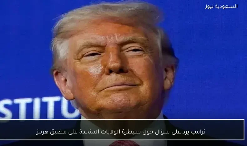 ترامب يرد على سؤال حول سيطرة الولايات المتحدة على مضيق هرمز