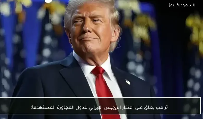 ترامب يعلق على اعتذار الرئيس الإيراني للدول المجاورة المستهدفة