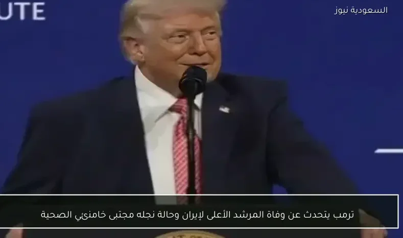 ترمب يتحدث عن وفاة المرشد الأعلى لإيران وحالة نجله مجتبى خامنئي الصحية