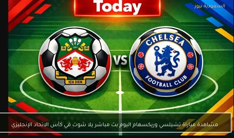 مشاهدة مباراة تشيلسي وريكسهام اليوم بث مباشر يلا شوت في كأس الاتحاد الإنجليزي