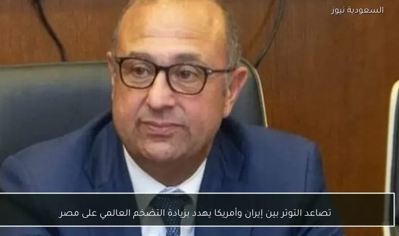 تصاعد التوتر بين إيران وأمريكا يهدد بزيادة التضخم العالمي على مصر