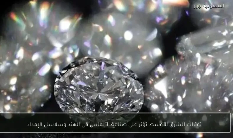 توترات الشرق الأوسط تؤثر على صناعة الألماس في الهند وسلاسل الإمداد