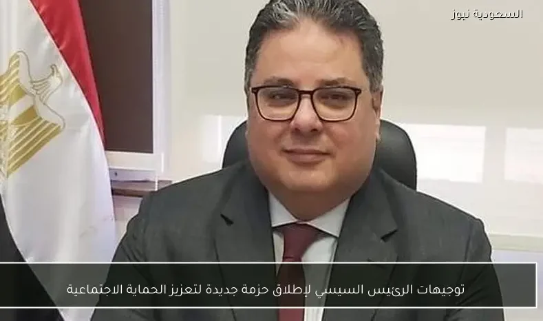 توجيهات الرئيس السيسي لإطلاق حزمة جديدة لتعزيز الحماية الاجتماعية