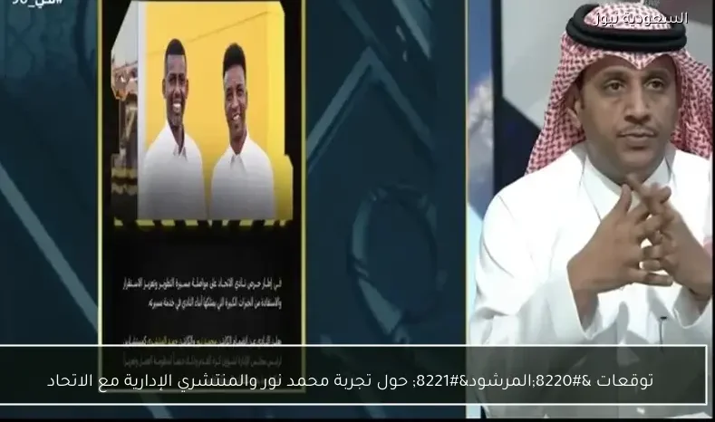 توقعات “المرشود” حول تجربة محمد نور والمنتشري الإدارية مع الاتحاد