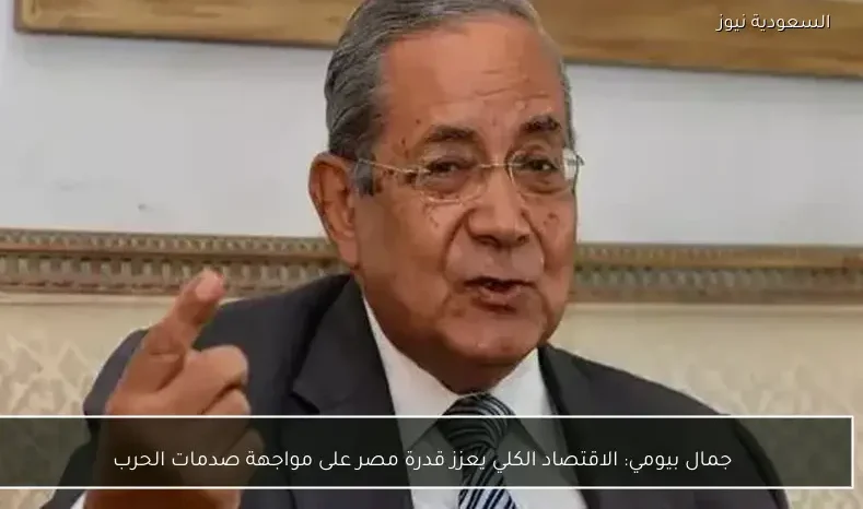 جمال بيومي: الاقتصاد الكلي يعزز قدرة مصر على مواجهة صدمات الحرب
